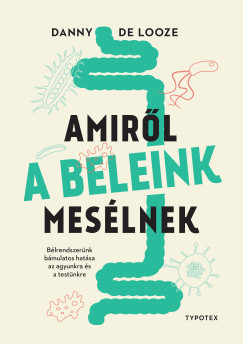 Danny De Looze - Amir�l a beleink mes�lnek - B�lrendszer�nk b�mulatos hat�sa az agyunkra �s a test�nkre