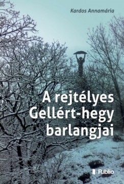 Kardos Annamria - A rejtlyes Gellrt-hegy barlangjai