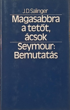 J. D. Salinger - Magasabbra a tetőt, ácsok - Seymour: Bemutatás