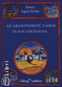 Amery Agni-Sofia - Az aranytorny vros s ms trtnetek