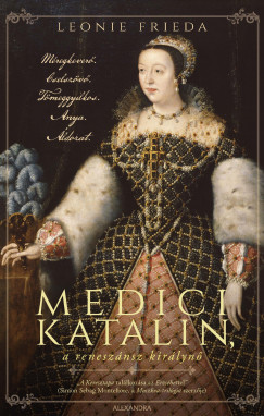 Leonie Frieda - Medici Katalin, a renesznsz kirlyn