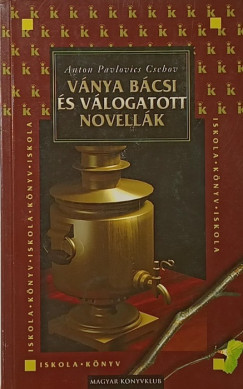 Anton Pavlovics Csehov - V�nya b�csi �s v�logatott novell�k