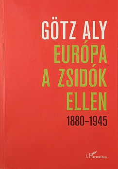 Götz Aly - Európa a zsidók ellen 1880-1945