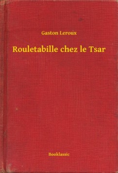 Gaston Leroux - Rouletabille chez le Tsar