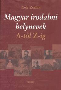 Ers Zoltn - Magyar irodalmi helynevek A-tl Z-ig
