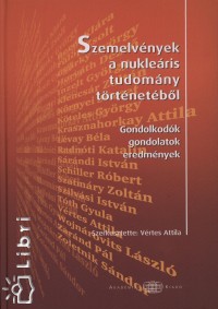 Vrtes Attila  (Szerk.) - Szemlyek a nukleris tudomny trtnetbl