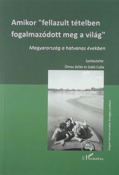 lmosi Zoltn  (Szerk.) - Szab Csaba  (Szerk.) - Amikor "fellazult ttelben fogalmazdott meg a vilg"