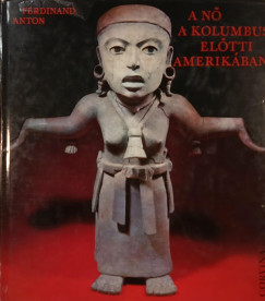 Ferdinand Anton - A n a Kolumbusz eltti Amerikban
