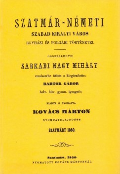 Sarkadi-Nagy Mihly - Szatmr-Nmeti szabad kirlyi vros egyhzi s polgri trtnetei