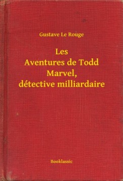 Gustave Le Rouge - Les Aventures de Todd Marvel, d�tective milliardaire