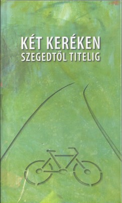Tth Imre  (Szerk.) - Kt kerken Szegedtl Titelig