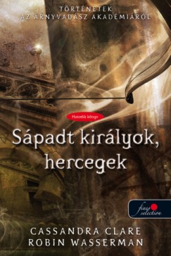 Cassandra Clare - Robin Wasserman - Spadt kirlyok, hercegek - Kemny kts