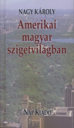 Nagy Kroly - Amerikai magyar szigetvilgban