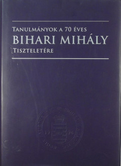 Deli Gergely  (Szerk.) - Szoboszlai-Kiss Katalin  (Szerk.) - Tanulmnyok a 70 ves Bihari Mihly tiszteletre