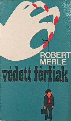 Robert Merle - Védett férfiak