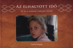 Csoma Gergely - Az elhagyott id - 33 v a moldvai csngk kztt