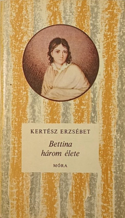 Kertsz Erzsbet - Bettina hrom lete