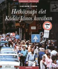 Valuch Tibor - Hétköznapi élet Kádár János korában