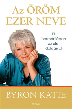 Byron Katie - Az rm ezer neve - lj harmniban az let dolgaival
