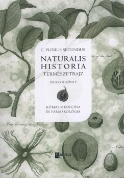 Caius Plinius Caecilius Secundus - Naturalis Historia - Termszetrajz XX-XXVII. knyv