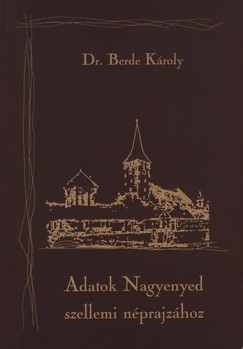 Berde Kroly - Adatok Nagyenyed szellemi nprajzhoz