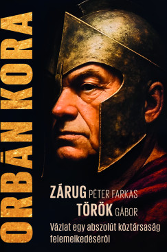 Török Gábor - Zárug Péter Farkas - Orbán kora