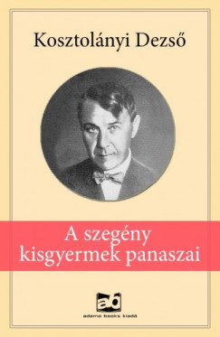 Kosztolnyi Dezs - A ?szegny kisgyermek panaszai