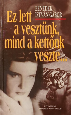 Benedek Istvn Gbor - Ez lett a vesztnk, mind a kettnk veszte...