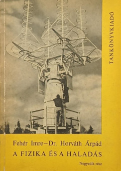 Feh�r Imre - Horv�th �rp�d - A fizika �s a halad�s IV.