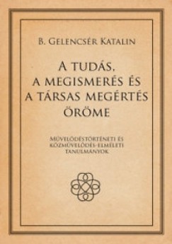 B. Gelencsr Katalin - A tuds, a megismers s a trsas megrts rme