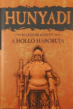 B�n M�r - Hunyadi hatodik k�nyv - A holl� h�bor�ja