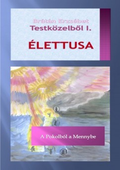 Brtn Erzsbet - Testkzelbl I. LETTUSA - A Pokolbl a Mennybe