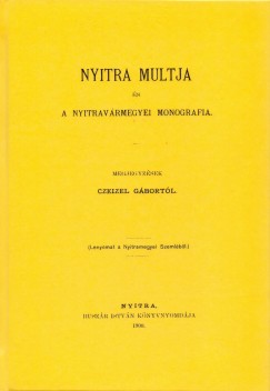 Czeizel Gábor (Szerk.) - Nyitra múltja és a nyitravármegyei monografia