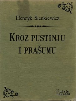 Iso Velikanovi Henryik Sienkiewicz - Kroz pustinju i praumu