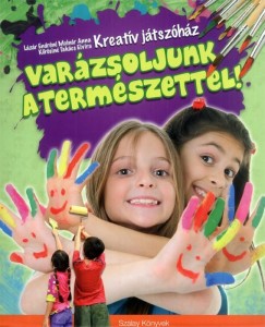 Lázár Endréné (Szerk.) - Kreatív játszóház - Varázsoljunk a természettel!