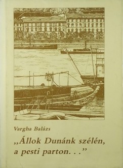 Vargha Balzs - "llok Dunnk szln, a pesti parton..."
