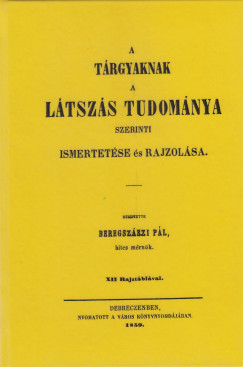 Beregszszi Pl - A trgyaknak a ltszs tudomnya szerinti ismertetse s rajzolsa