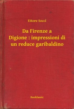 Ettore Socci - Da Firenze a Digione : impressioni di un reduce garibaldino