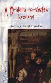 Balogh F. Andrs  (Szerk.) - A Drakula-trtnetek kezdetei