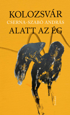 Cserna-Szabó András - Kolozsvár alatt az ég