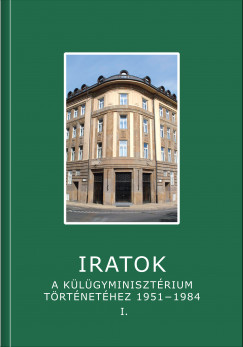 Ivnfi Mikls  (Szerk.) - Iratok a Klgyminisztrium trtnethez 1951-1984 - 1. ktet