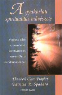 Elisabeth Claire Prophet - Patricia R. Spadaro - A gyakorlati spiritualits mvszete