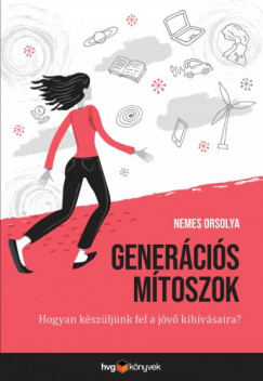 Nemes Orsolya - Genercis mtoszok - Hogyan kszljnk fel a jv kihvsaira?