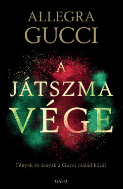 Allegra Gucci - A jtszma vge - Fnyek s rnyak a Gucci csald krl