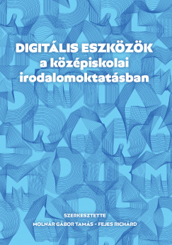 Fejes Richrd  (Szerk.) - Molnr Gbor Tams  (Szerk.) - Digitlis eszkzk a kzpiskolai irodalomoktatsban