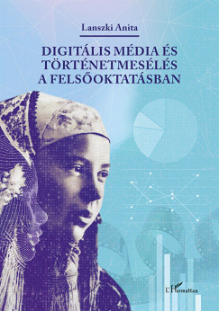 Lanszki Anita - Digitlis mdia s trtnetmesls a felsoktatsban