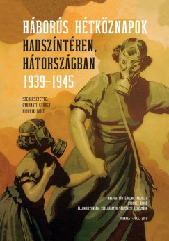 Gyarmati Gyrgy  (Szerk.) - Pihurik Judit  (Szerk.) - Hbors htkznapok hadszntren, htorszgban 1939-1945