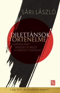 Sri Lszl - Dilettnsok trtnelme - Honnan ered Nyugat s Kelet elhibzott viszonya?
