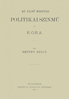 Bethy Zsolt - Az els magyar politikai szinm s kora