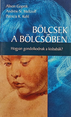 Alison Gopnik - Patricia K. Kuhl - Andrew N. Meltzoff - Blcsek a blcsben